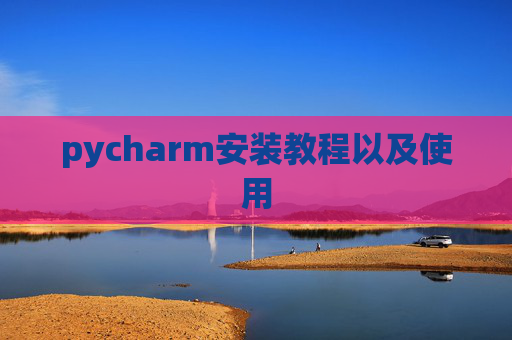 pycharm安装教程以及使用